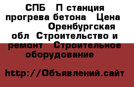 СПБ 80П станция прогрева бетона › Цена ­ 40 000 - Оренбургская обл. Строительство и ремонт » Строительное оборудование   